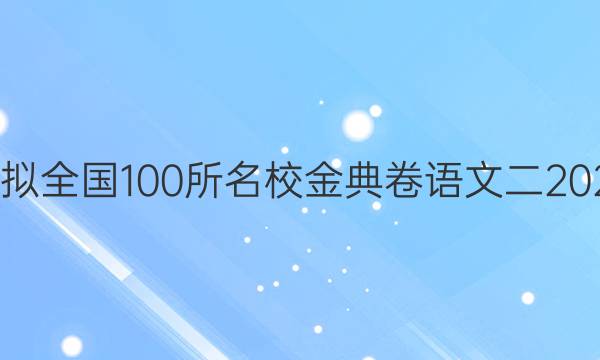 高考模擬全國100所名校金典卷語文二2022答案