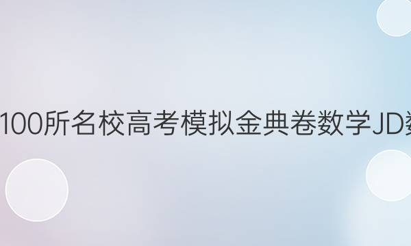 2022屆全國(guó)100所名校高考模擬金典卷數(shù)學(xué)JD數(shù)學(xué)Y一答案