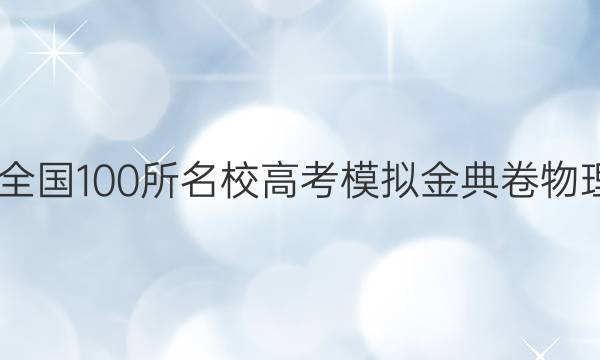 2022全國(guó)100所名校高考模擬金典卷物理答案