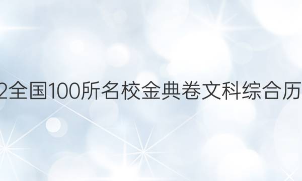 高考模擬2022全國100所名校金典卷文科綜合歷史部分十答案-第1張圖片-全國100所名校答案網(wǎng)