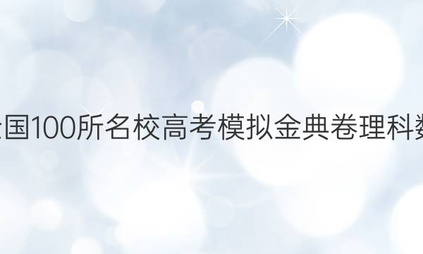 2022屆全國100所名校高考模擬金典卷理科數(shù)學2答案-第1張圖片-全國100所名校答案網(wǎng)