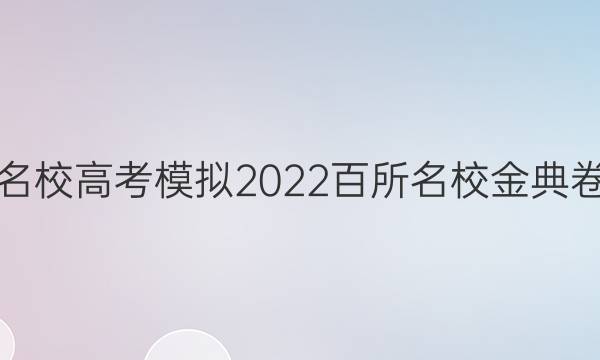 全國100所名校高考模擬2022百所名校金典卷英語y答案-第1張圖片-全國100所名校答案網(wǎng)