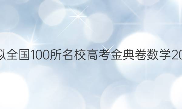 高考模擬全國100所名校高考金典卷數(shù)學(xué)2022答案-第1張圖片-全國100所名校答案網(wǎng)