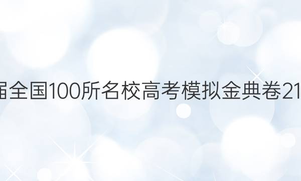 2022屆全國100所名校高考模擬金典卷21新高考.JD.英語答案