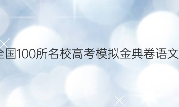 2022屆全國(guó)100所名校高考模擬金典卷語(yǔ)文卷七答案