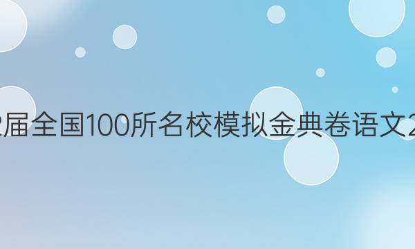 2022屆全國100所名校模擬金典卷語文2答案