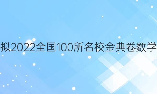 高考模擬2022全國100所名校金典卷數(shù)學十答案