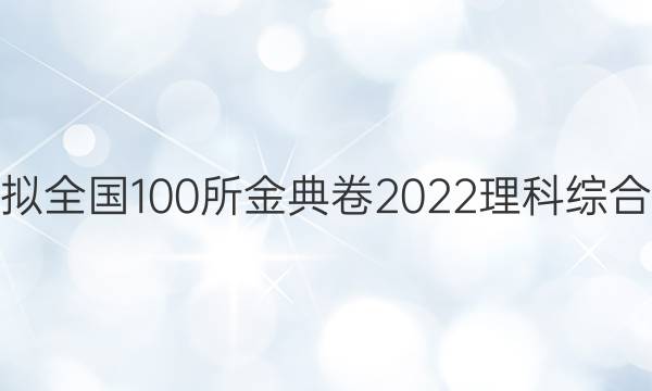 高考模擬全國(guó)100所金典卷2022理科綜合一答案