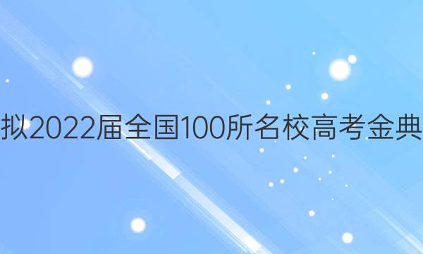 高考模擬2022屆全國(guó)100所名校高考金典卷答案-第1張圖片-全國(guó)100所名校答案網(wǎng)