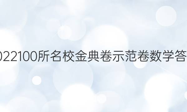 2022100所名校金典卷示范卷數(shù)學(xué)答案