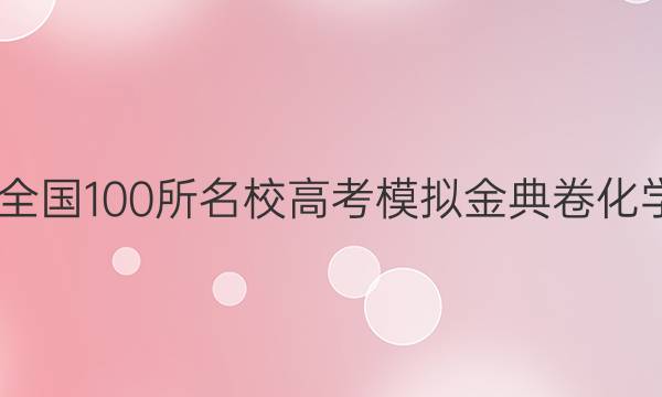 2022屆全國(guó)100所名校高考模擬金典卷化學(xué)一答案