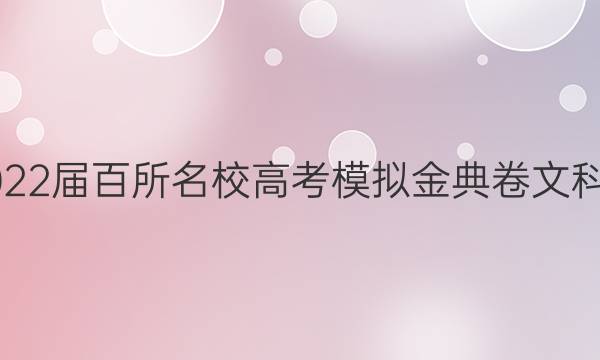 全國(guó)100所名校2022屆百所名校高考模擬金典卷文科綜合十一QG答案