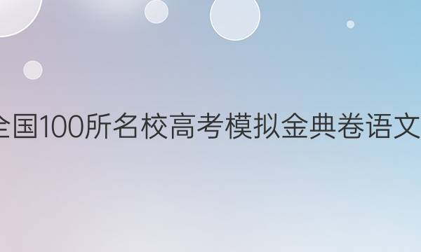 2022全國100所名校高考模擬金典卷語文一答案