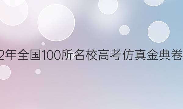 高考模擬2022年全國100所名校高考仿真金典卷語文十二答案