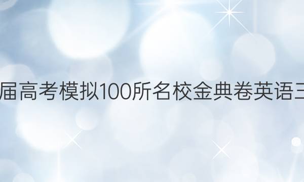 2022屆高考模擬100所名校金典卷英語三答案