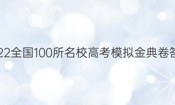 2022全國100所名校高考模擬金典卷答案