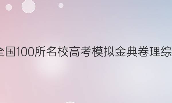 2022屆全國(guó)100所名校高考模擬金典卷理綜綜合答案