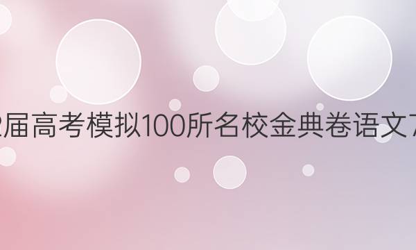 2022屆高考模擬100所名校金典卷語文7答案