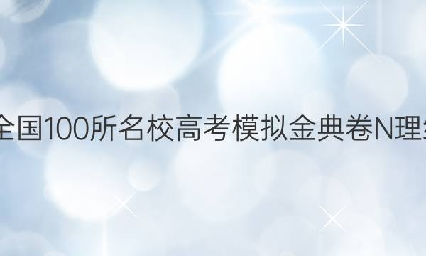 2022屆全國100所名校高考模擬金典卷N理綜三答案