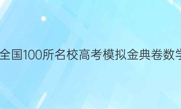 2022全國100所名校高考模擬金典卷數(shù)學(xué)答案