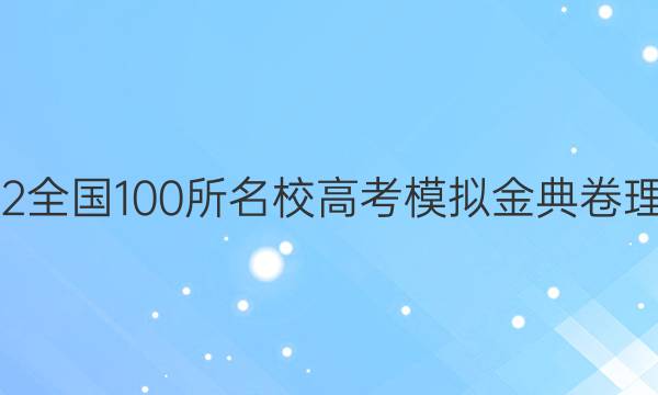 2022屆2022全國100所名校高考模擬金典卷理綜十二答案