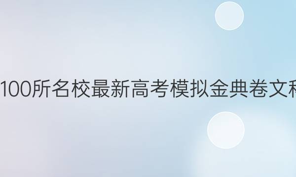 2022屆全國(guó)100所名校最新高考模擬金典卷文科綜合11答案