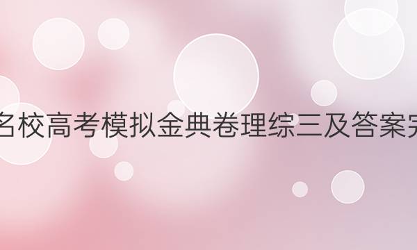 全國100所名校高考模擬金典卷理綜三及答案完整版2022-第1張圖片-全國100所名校答案網(wǎng)