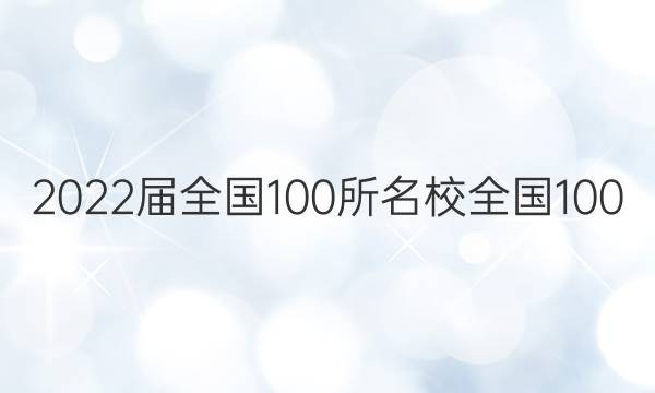 2022屆全國(guó)100所名校全國(guó)100 所名校高考模擬金典卷答案