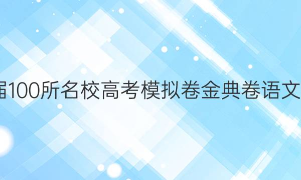 2022屆100所名校高考模擬卷金典卷語文四答案