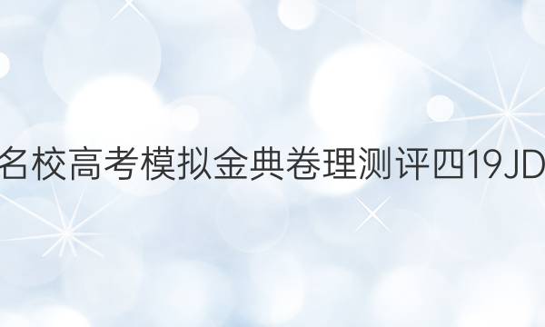 2022屆全國100所名校高考模擬金典卷理測評四19JDZH理科綜合N答案-第1張圖片-全國100所名校答案網(wǎng)