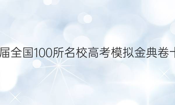 2022屆全國(guó)100所名校高考模擬金典卷十答案-第1張圖片-全國(guó)100所名校答案網(wǎng)