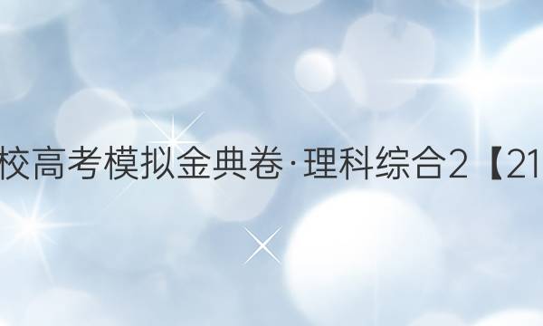 2022屆100所名校高考模擬金典卷·理科綜合2【21·JD·理綜卷答案