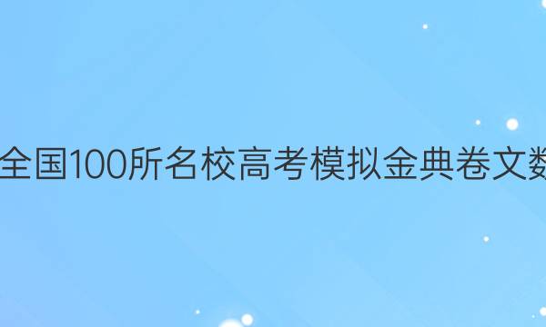 2022屆全國(guó)100所名校高考模擬金典卷文數(shù)二答案