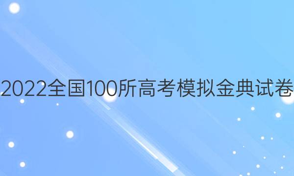 2022全國(guó)100所高考模擬金典試卷 文科綜合答案