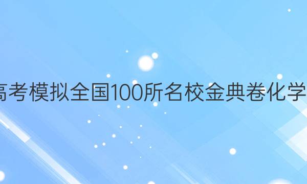 2022屆高考模擬全國100所名校金典卷化學(xué)十二答案-第1張圖片-全國100所名校答案網(wǎng)