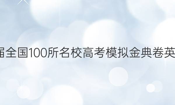 2022屆全國(guó)100所名校高考模擬金典卷英語(yǔ)七21.jd英語(yǔ)，y答案-第1張圖片-全國(guó)100所名校答案網(wǎng)