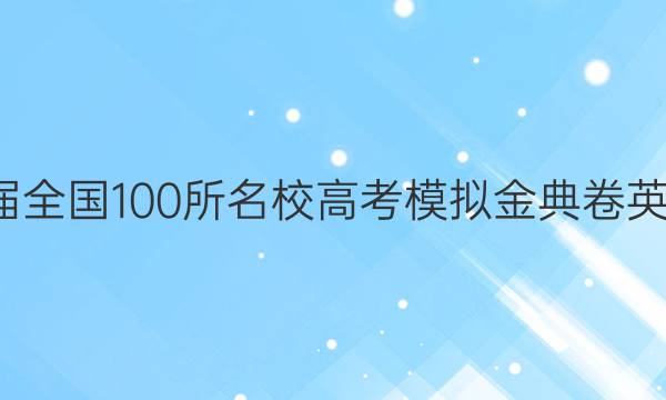 202022屆全國100所名校高考模擬金典卷英語一答案