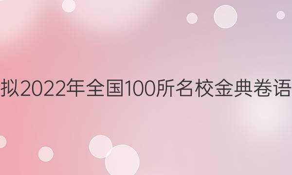 高考模擬2022年全國100所名校金典卷語文答案