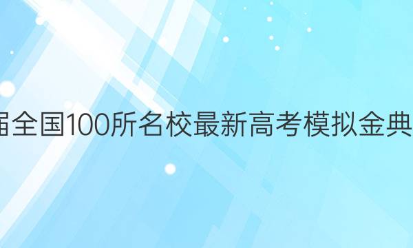 2022屆全國100所名校最新高考模擬金典卷答案