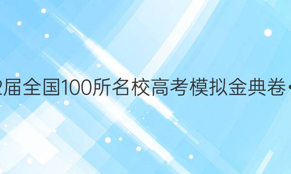 2022屆全國(guó)100所名校高考模擬金典卷?答案