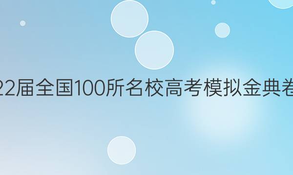 2022屆全國100所名校高考模擬金典卷化學(xué)7答案-第1張圖片-全國100所名校答案網(wǎng)