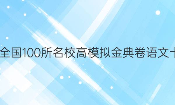 2022屆全國(guó)100所名校高模擬金典卷語(yǔ)文十二答案-第1張圖片-全國(guó)100所名校答案網(wǎng)