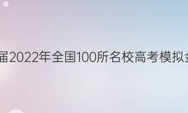 2022屆2022年全國100所名校高考模擬金典卷（一）答案