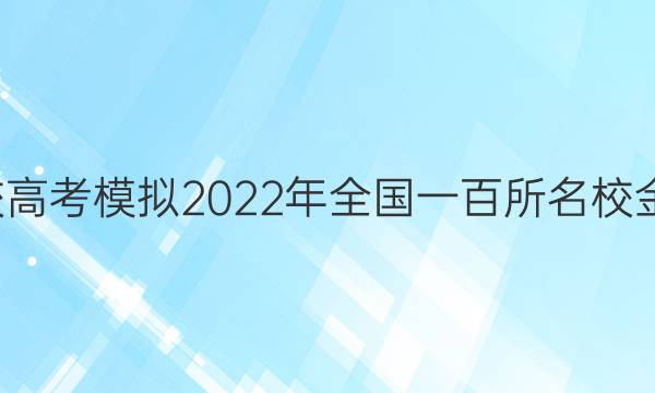 全國(guó)100所名校高考模擬2022年全國(guó)一百所名校金典卷語文答案-第1張圖片-全國(guó)100所名校答案網(wǎng)