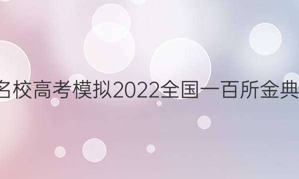 全國100所名校高考模擬2022全國一百所金典卷數(shù)學(xué)答案