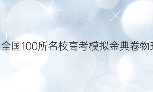 2022屆全國(guó)100所名校高考模擬金典卷物理5答案