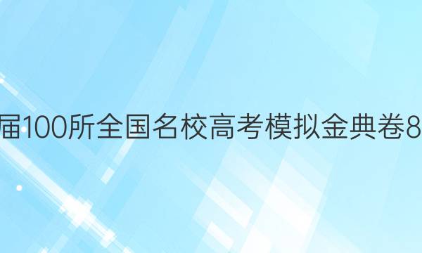 2022屆100所全國名校高考模擬金典卷8理科數學答案