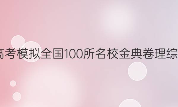 2022屆高考模擬全國100所名校金典卷理綜合卷答案