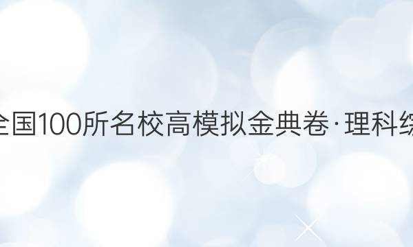 全國2022屆全國100所名校高模擬金典卷·理科綜合4試題答案-第1張圖片-全國100所名校答案網(wǎng)