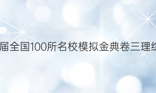 2022屆全國100所名校模擬金典卷三理綜答案-第1張圖片-全國100所名校答案網(wǎng)